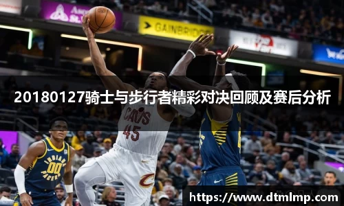 20180127骑士与步行者精彩对决回顾及赛后分析