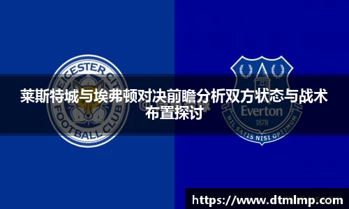 莱斯特城与埃弗顿对决前瞻分析双方状态与战术布置探讨